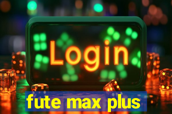 fute max plus